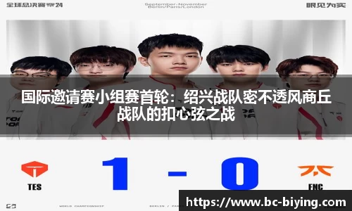 国际邀请赛小组赛首轮：绍兴战队密不透风商丘战队的扣心弦之战